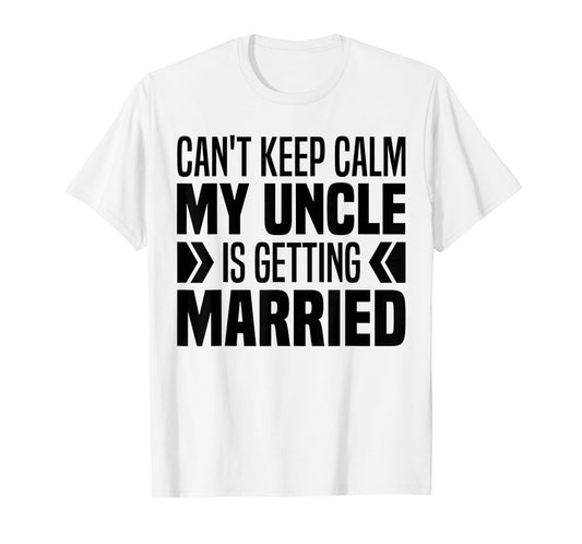 I Can't Keep Calm My Uncle Is Getting Married Funny T-Shirt