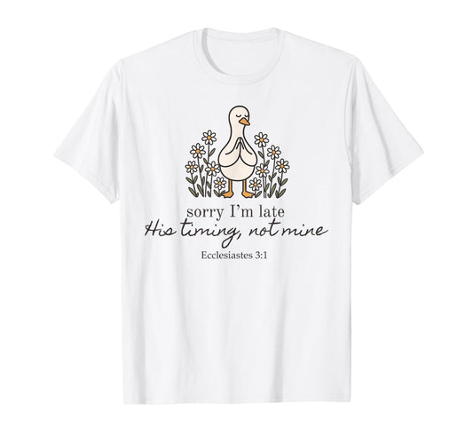 Sorry I'm Late His Timing Not Mine Christian Silly Goose T-Shirt