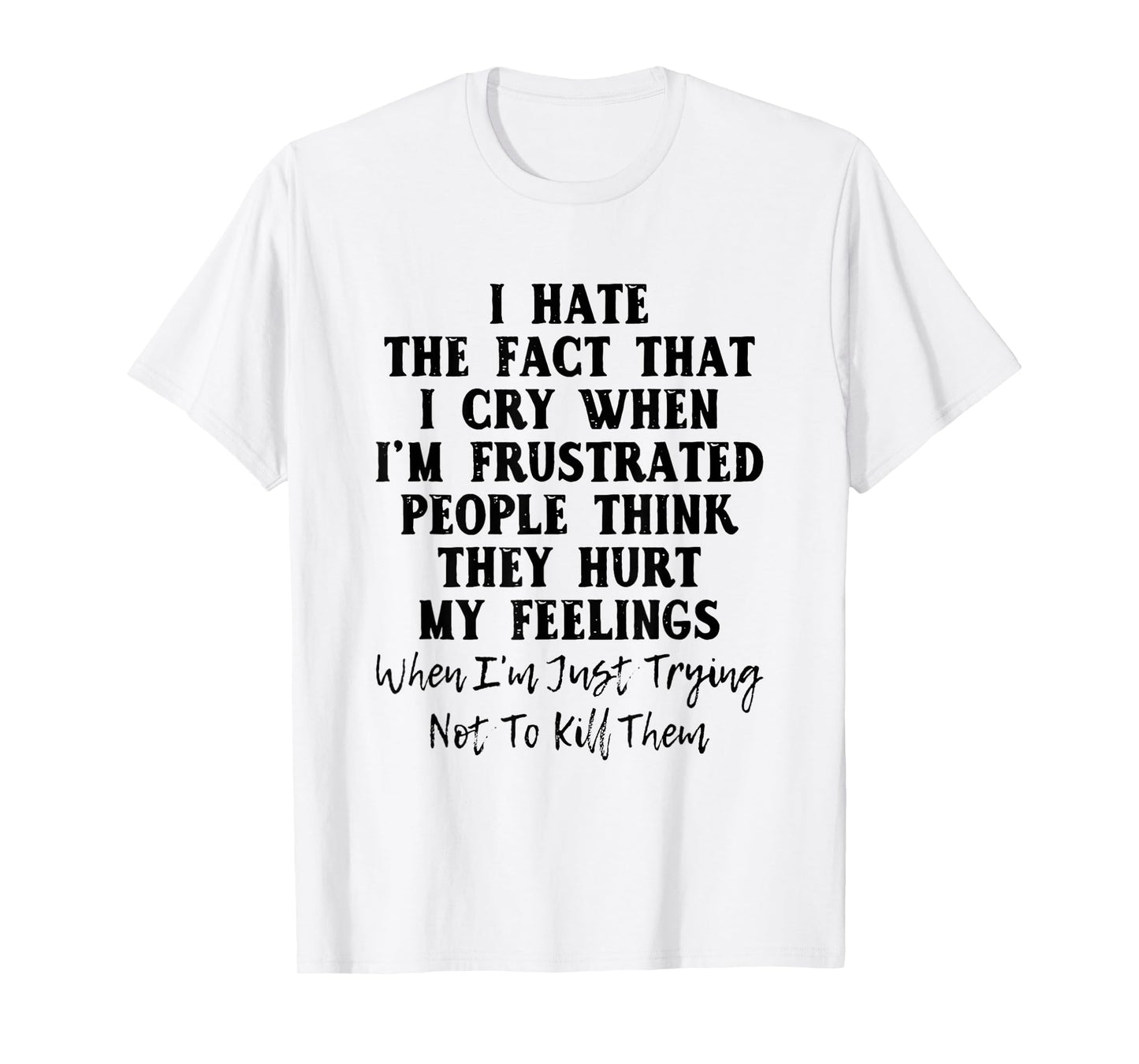 I Hate The Fact That I Cry When I'm Frustrated People T-Shirt