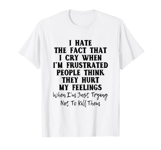 I Hate The Fact That I Cry When I'm Frustrated People T-Shirt