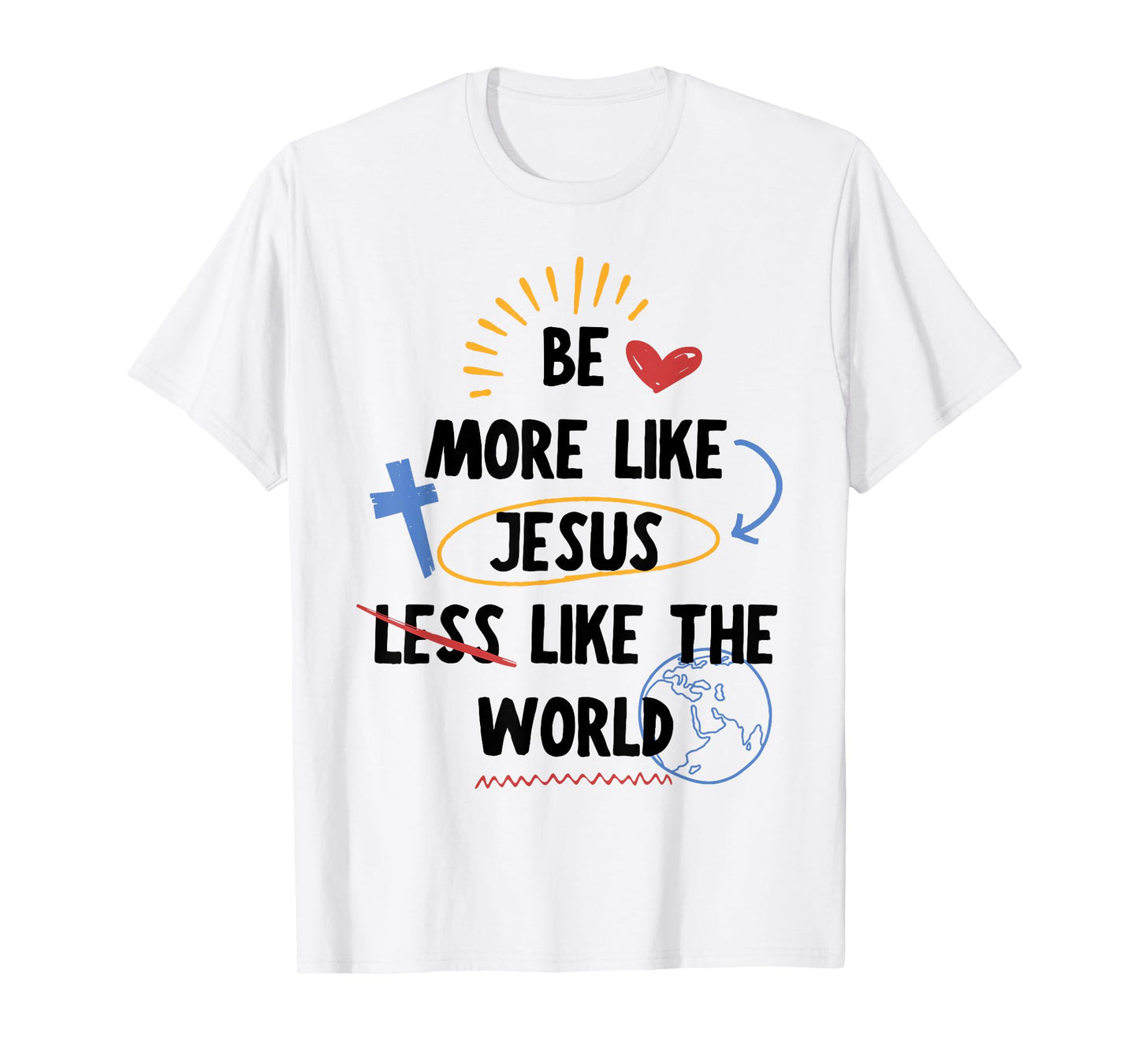 Be More Like Jesus Less Like The World T-Shirt
