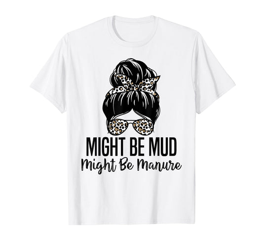 Might Be Mud Might Be Manure Funny Farming Agriculture Quote T-Shirt