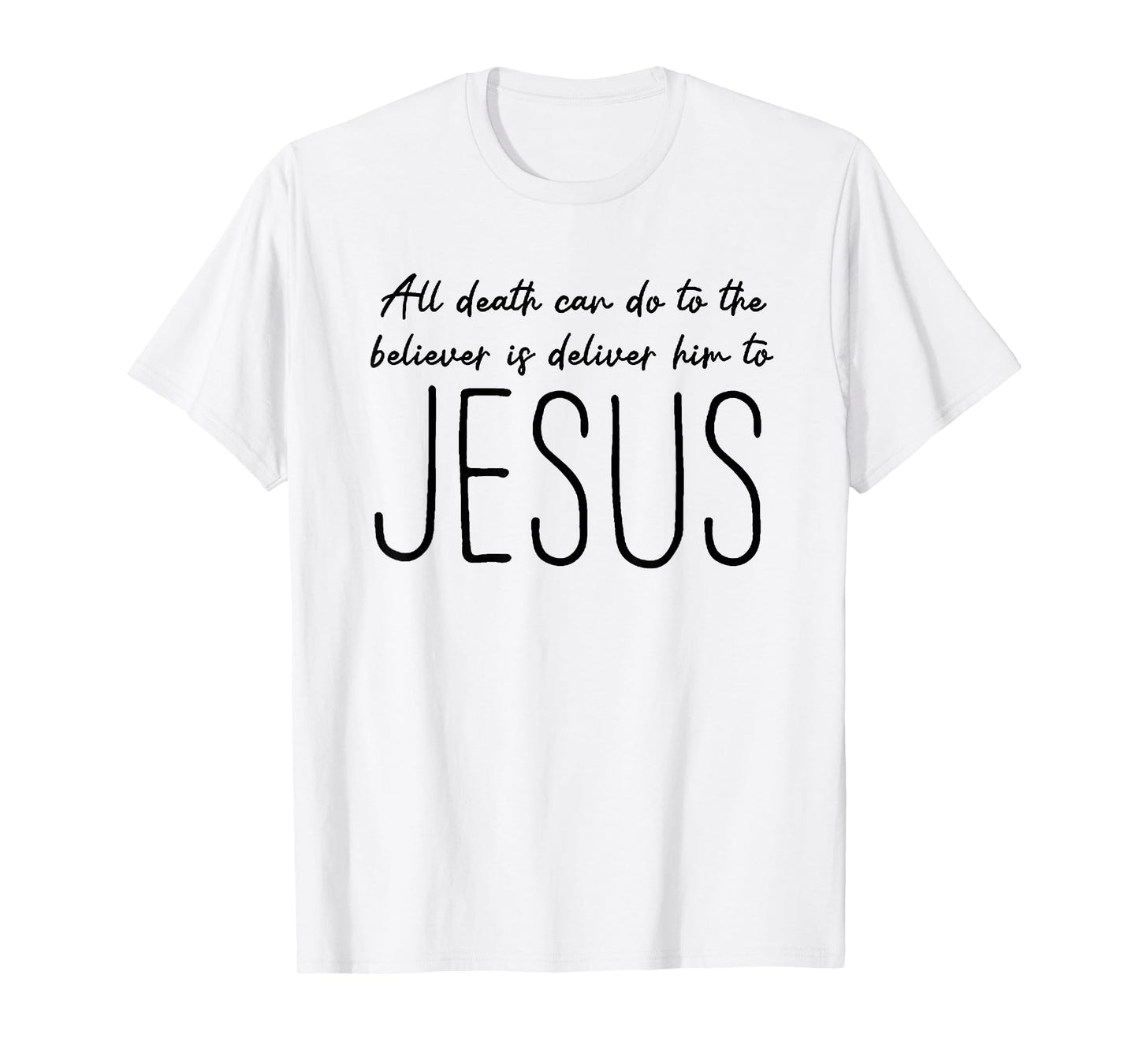 All Death can do to The Believer is Deliver him to Jesus T-Shirt