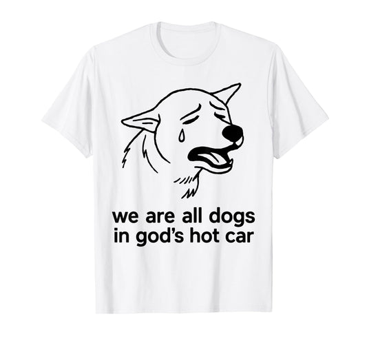 We are All Dogs in God's Hot Car Funny Dog Meme T-Shirt