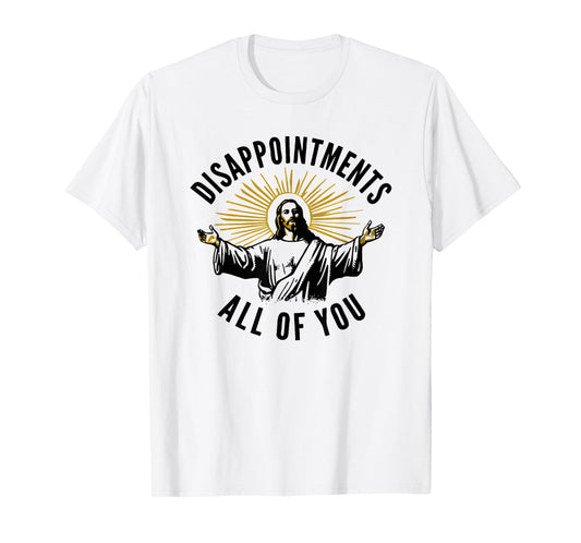 disappointments all of you jesus T-Shirt