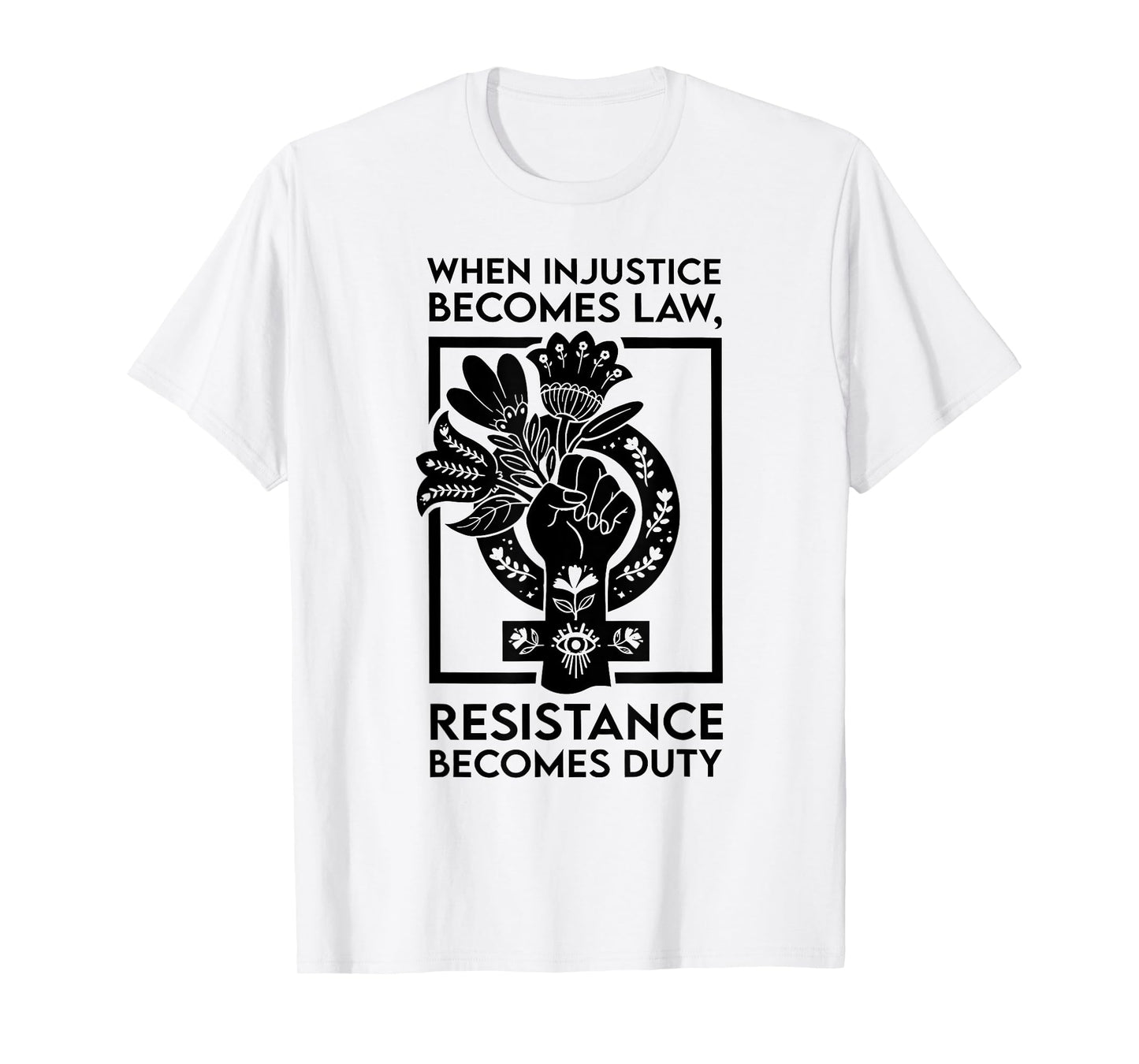 When Injustice Becomes Law Resistance Becomes Duty T-Shirt