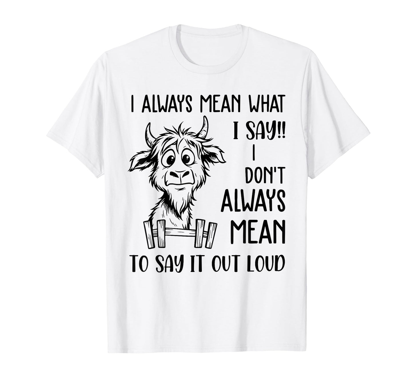 I Always Mean What I Say I Don't Always Mean to Say Out Loud T-Shirt