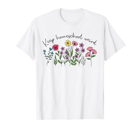 Keep Homeschool Weird Mama Homeschool Mom Flowers Floral T-Shirt
