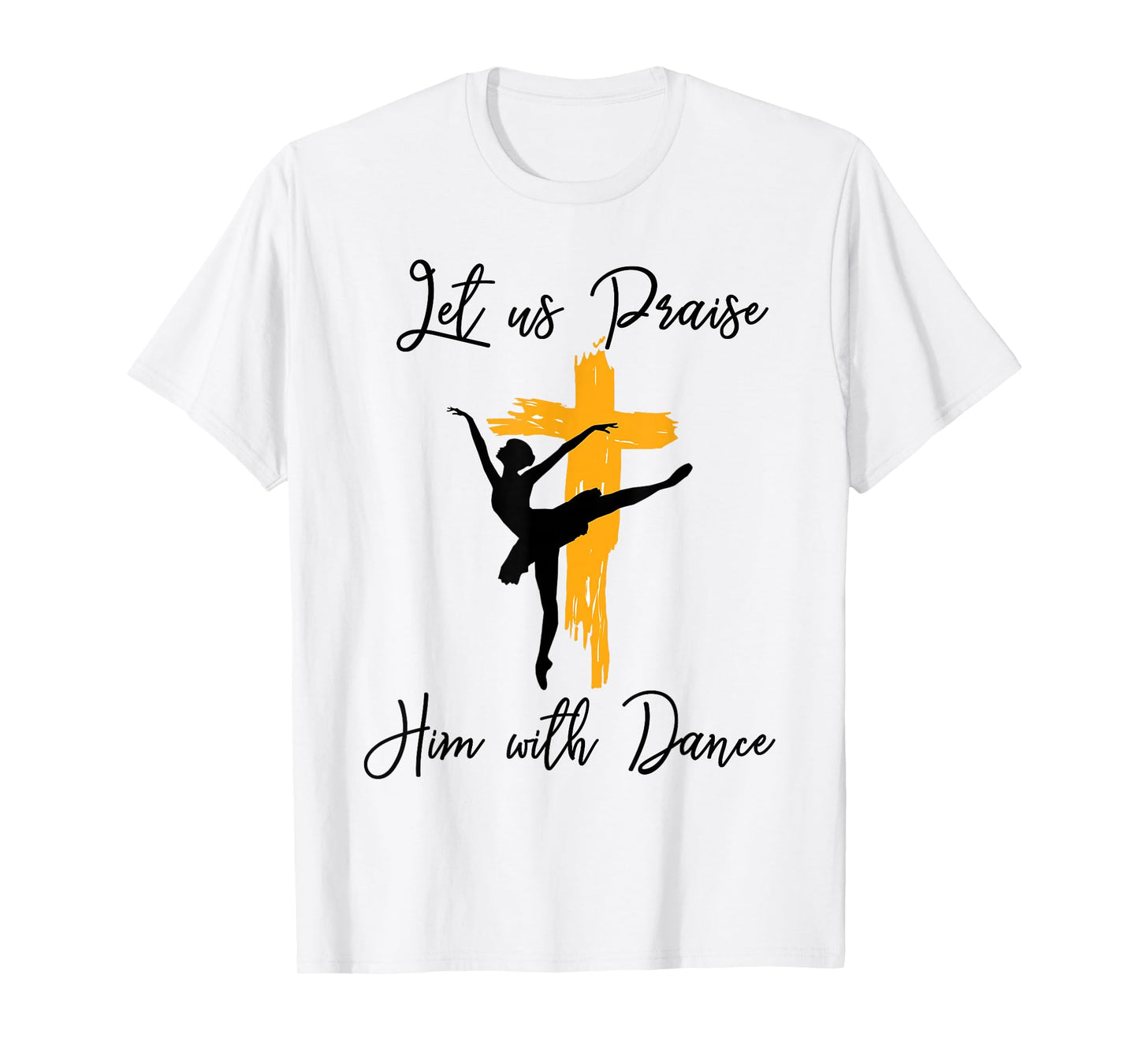 Let Us Praise Him With Dance Christian Quote Gift T-Shirt