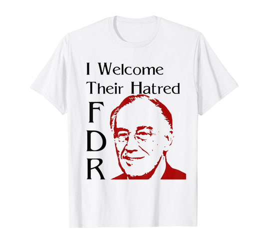 FDR Shirt - I welcome their hatred