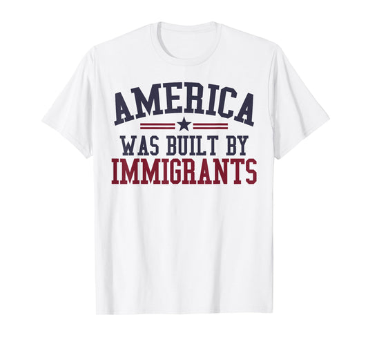 America Was Built By Immigrants T-Shirt