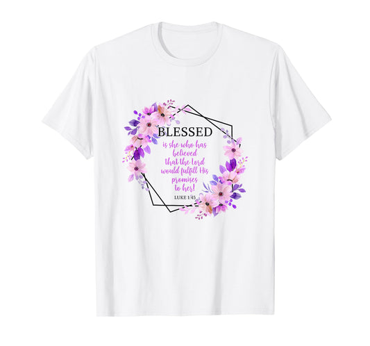 Blessed Is She Who Believed The Lord Luke 1:45 Bible Verse T-Shirt