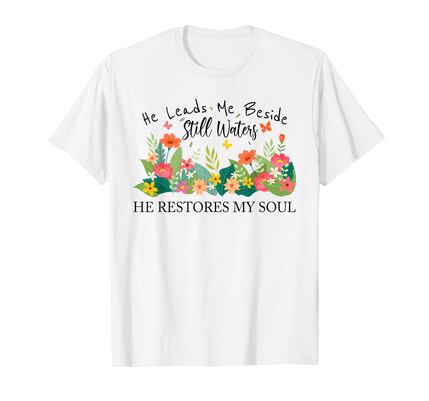 He Leads Me Beside Still Waters, Restores My Soul,Psalm 23:2 T-Shirt