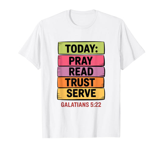 Today Pray Read Trust Serve Galatians 5 22 T-Shirt