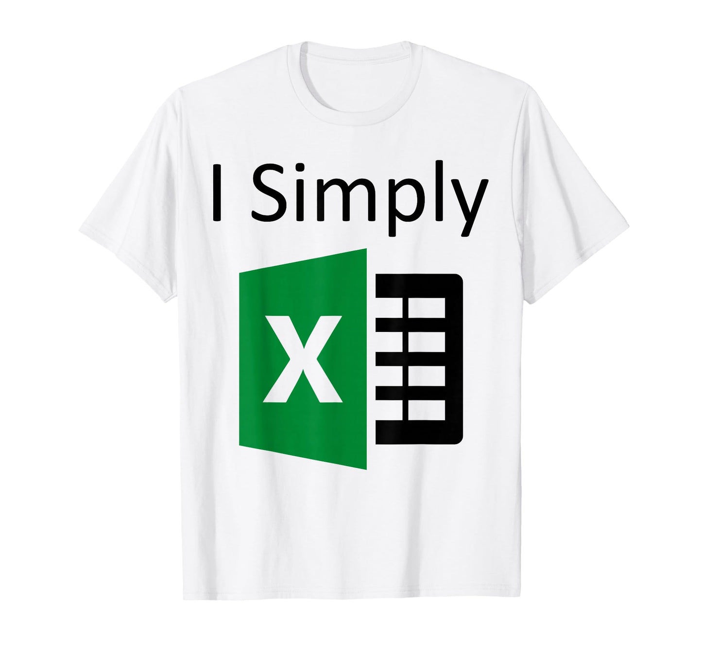 I Simply Excel Spreadsheet Funny I Excel In Spread Sheets T-Shirt