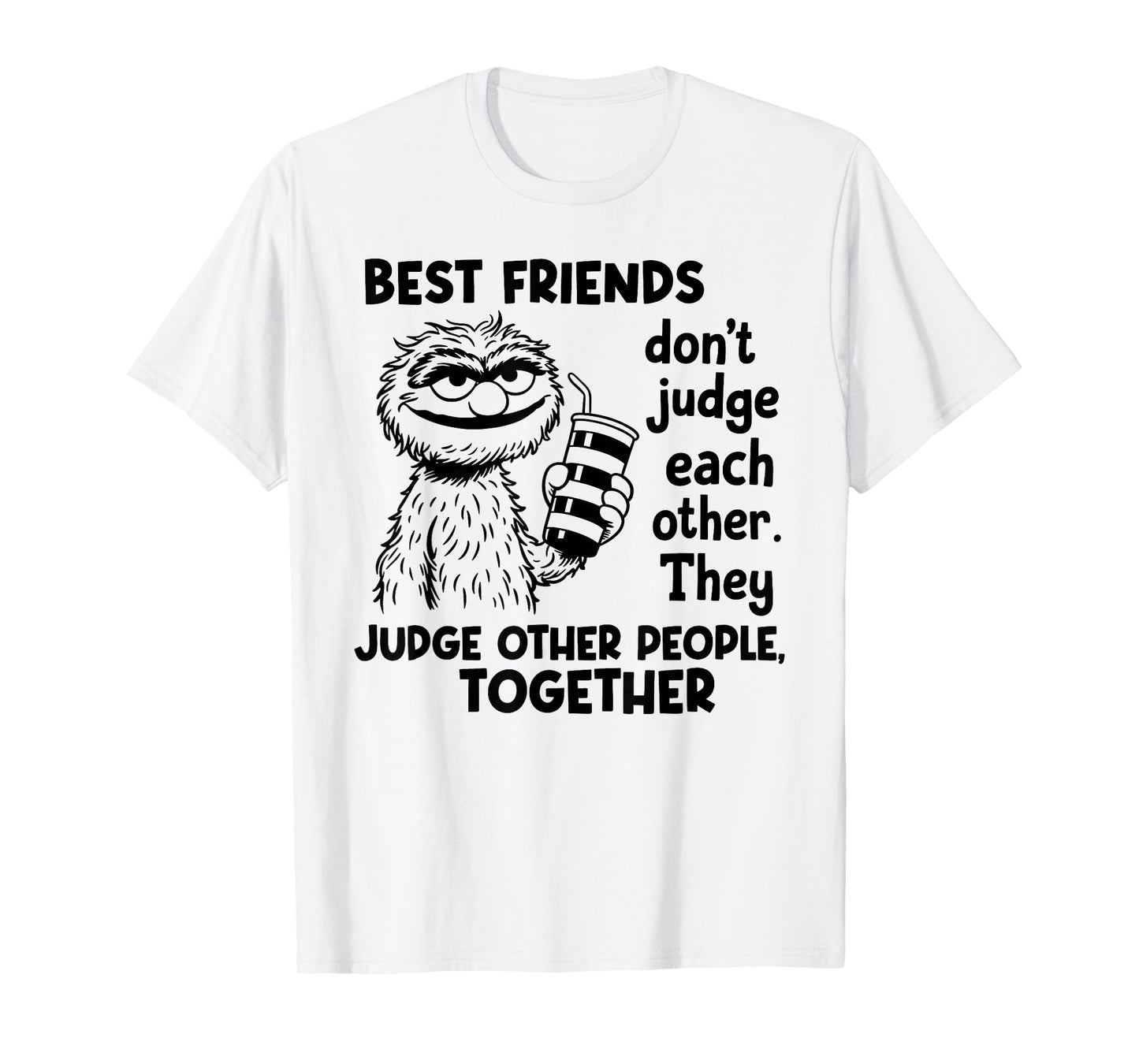 Best Friends Don't Judge Each Other They Judge Other People T-Shirt