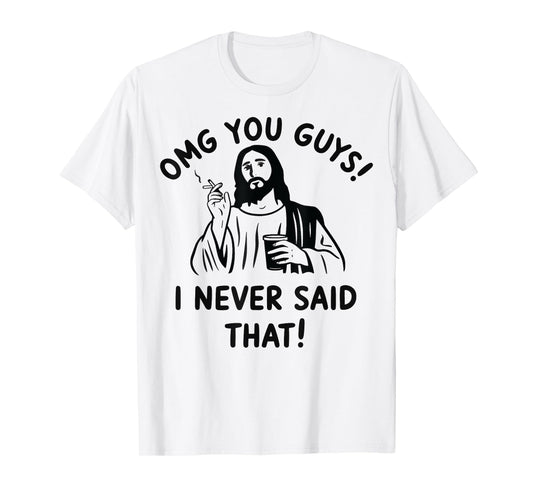 Omg You Guys I Never Said That Jesus T-Shirt