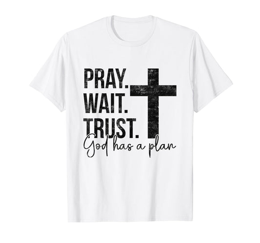Pray Wait Trust God Has A Plan Faith Religious Christian T-Shirt