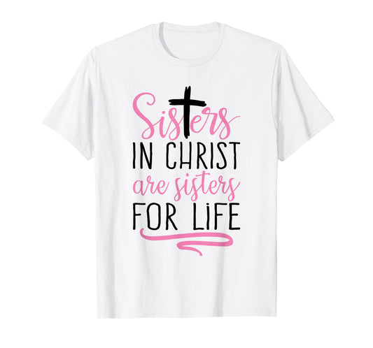 Sisters in Christ are Sisters for Life Holy Christian Faith T-Shirt