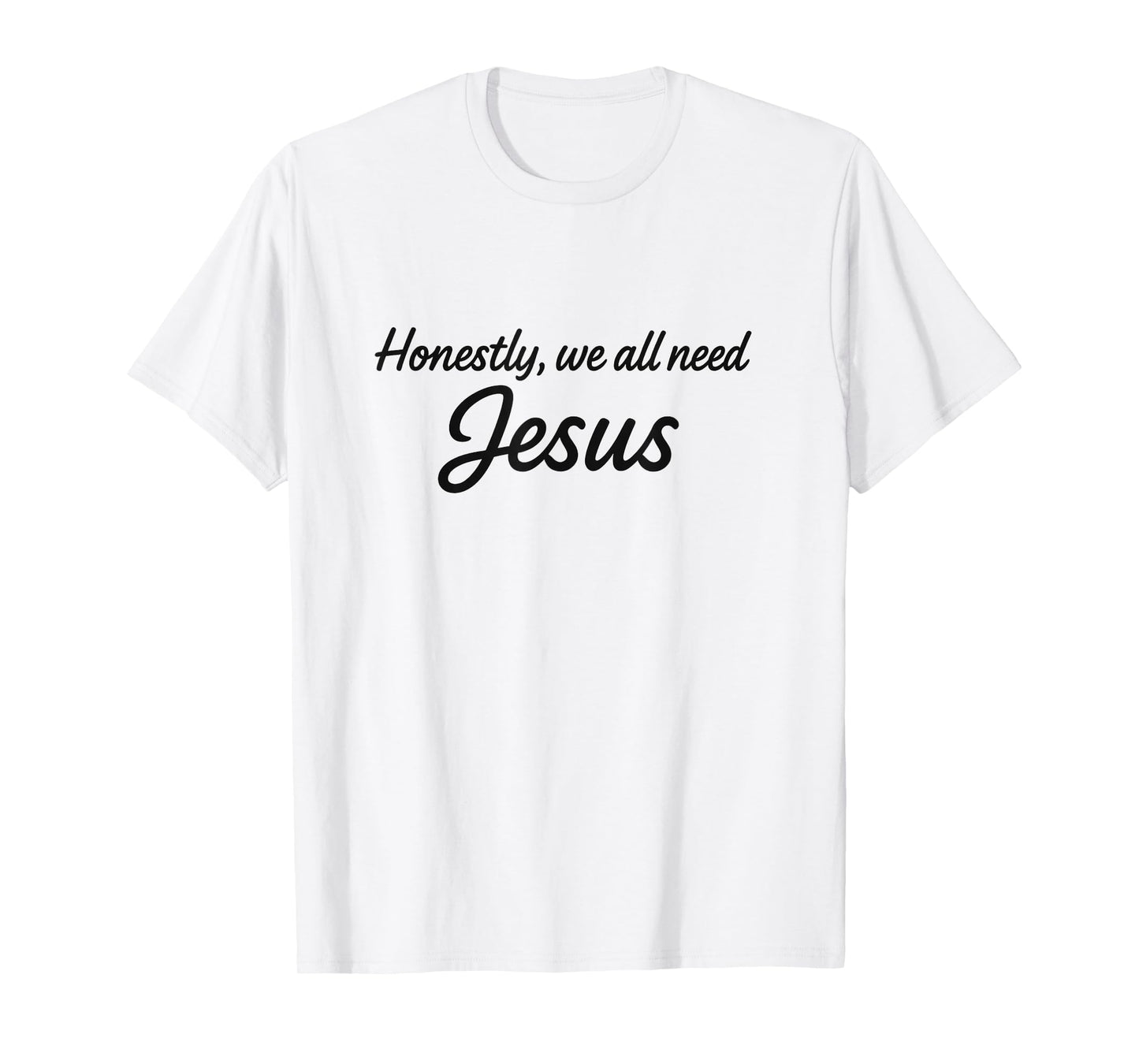 Honestly We All Need Jesus - Modern Christian Style T-Shirt