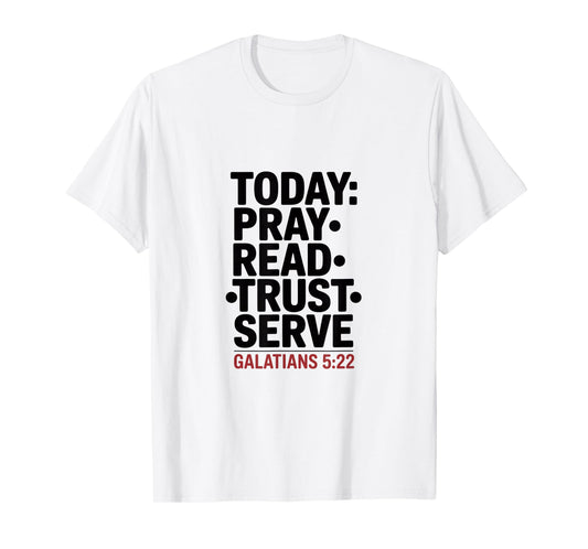 Today Pray Read Trust Serve Galatians 5 22 T-Shirt