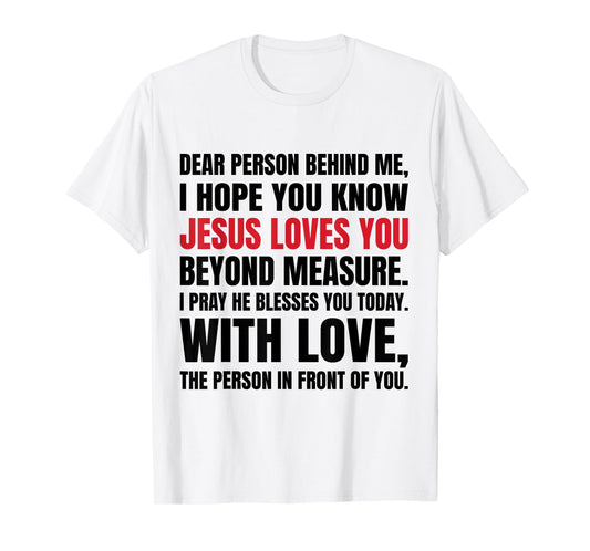 Dear Person Behind me I Hope You Know Jesus Loves T-Shirt