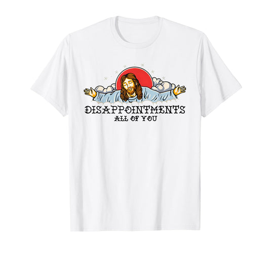 Disappointments All Of You T-Shirt