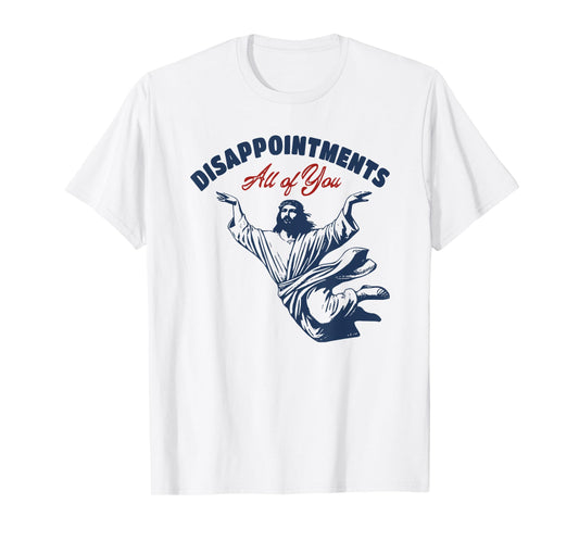 disappointments all of you jesus T-Shirt