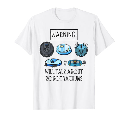 WARNING: WILL TALK ABOUT ROBOT VACUUMS funny design T-Shirt