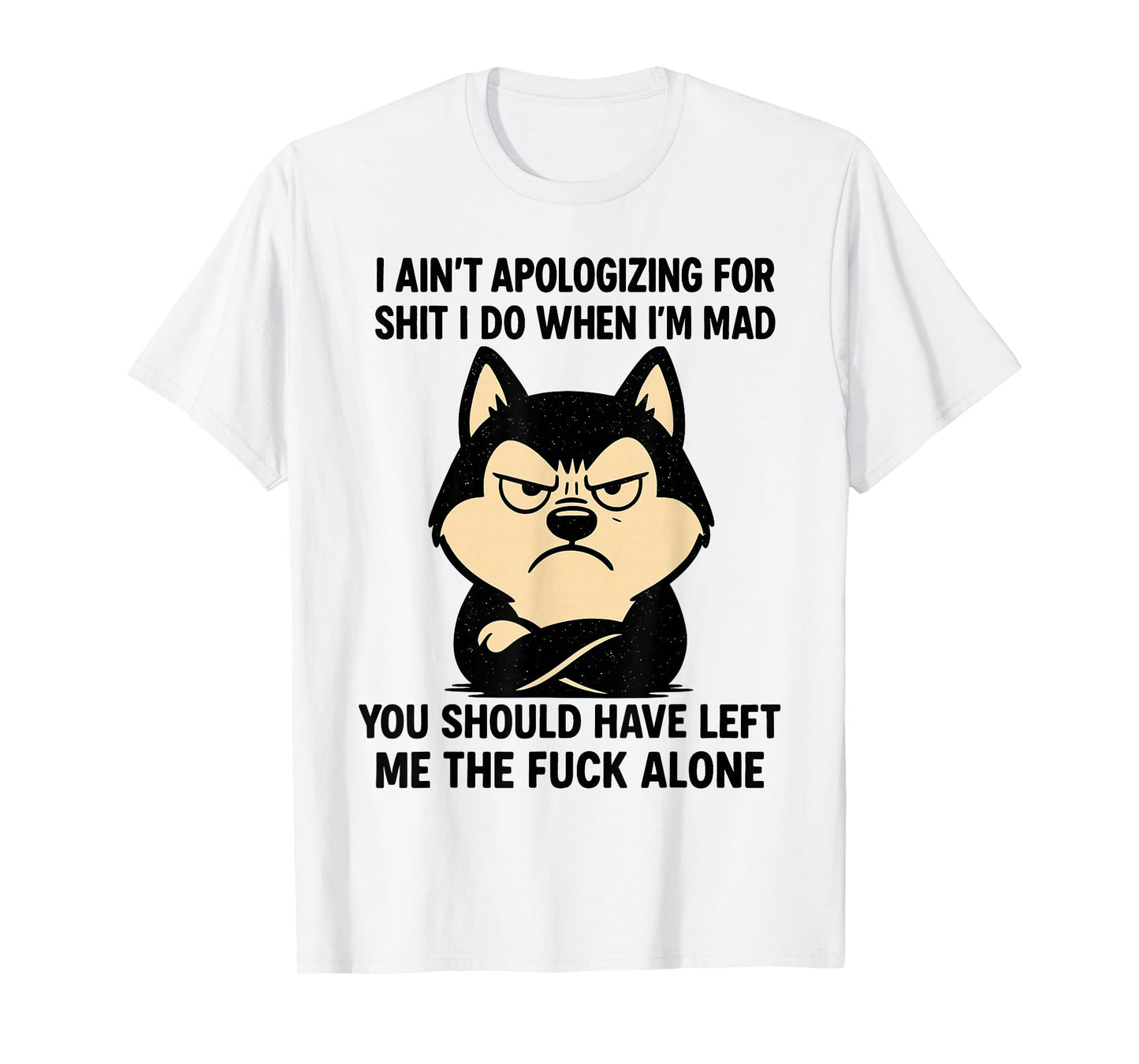 Husky Dog Ain’t Apologizing for Shit I Do When I’m Mad T-Shirt