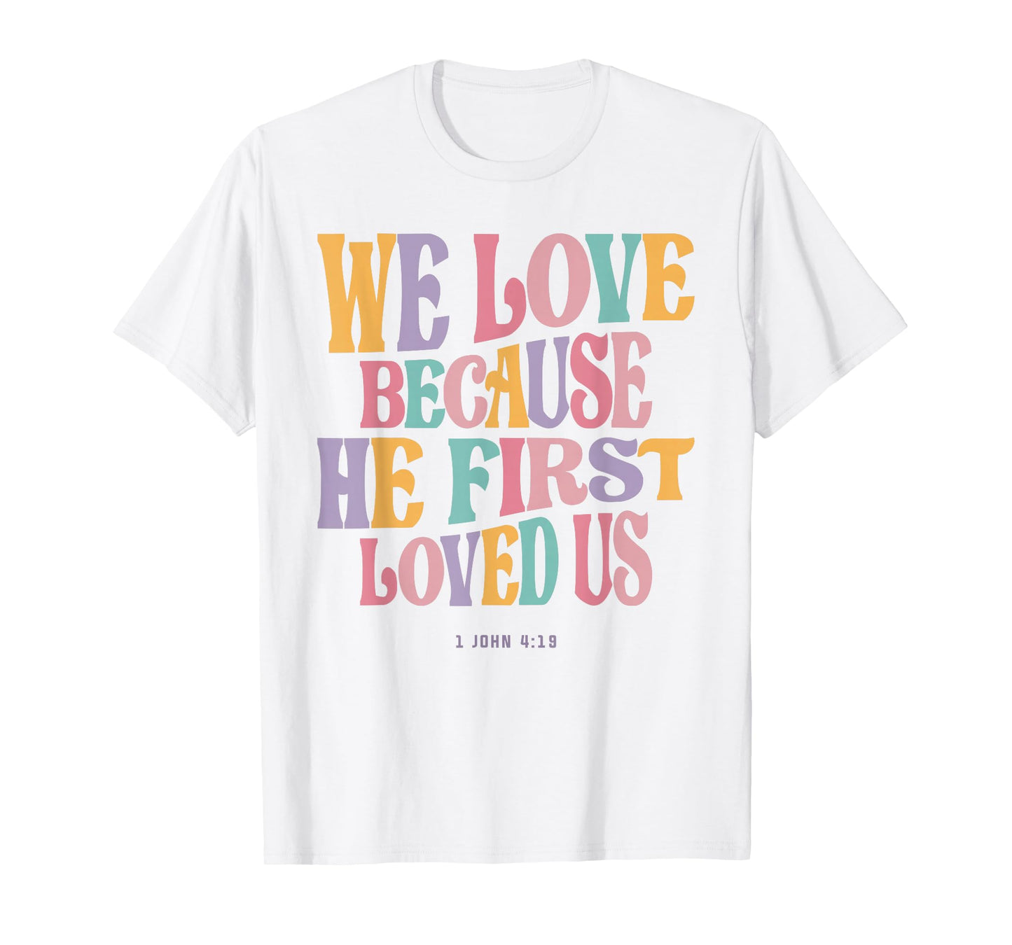 We Love Because He First Loved Us - Christian Quote T-Shirt