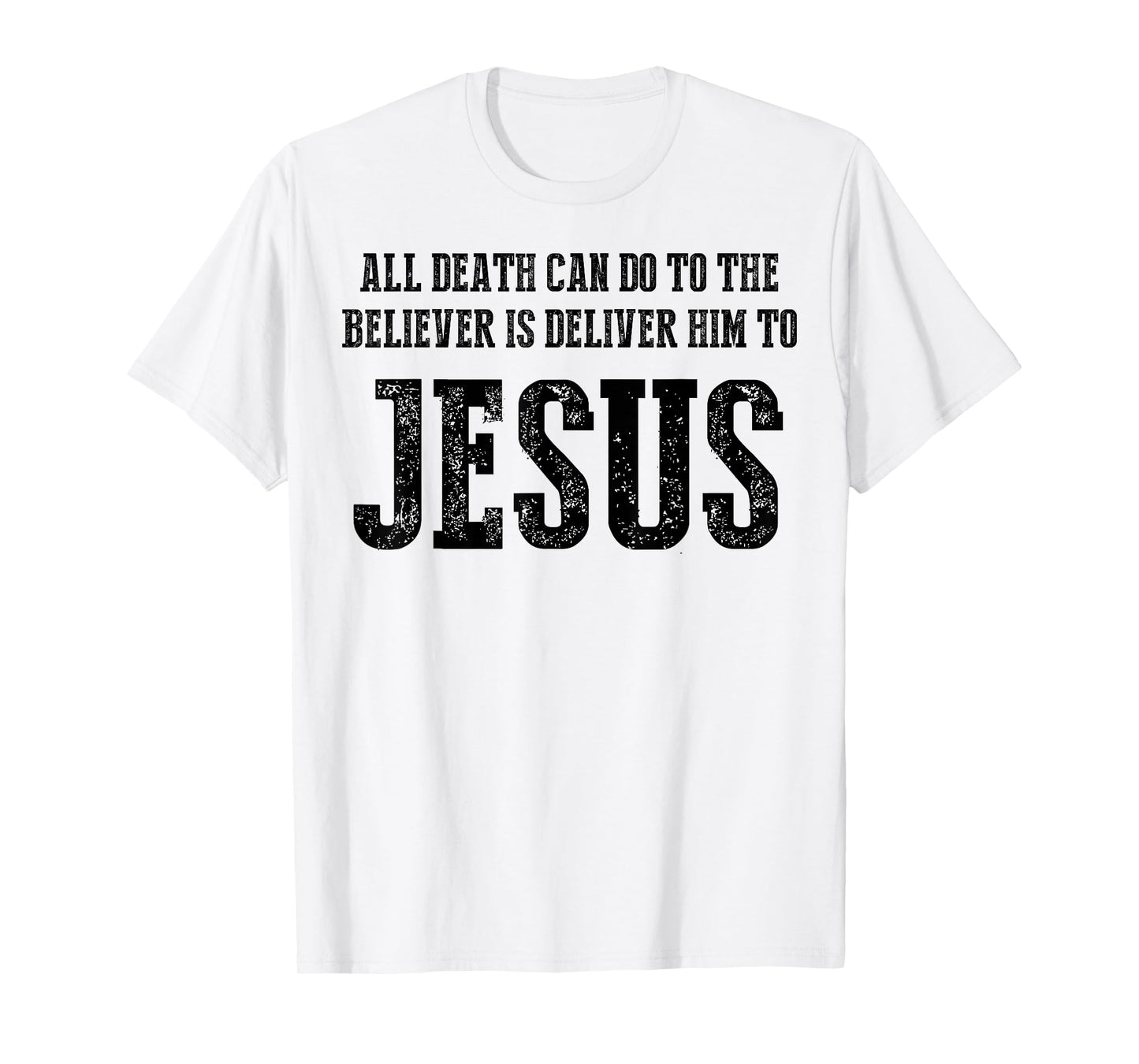 All Death can do to The Believer is Deliver him to Jesus T-Shirt