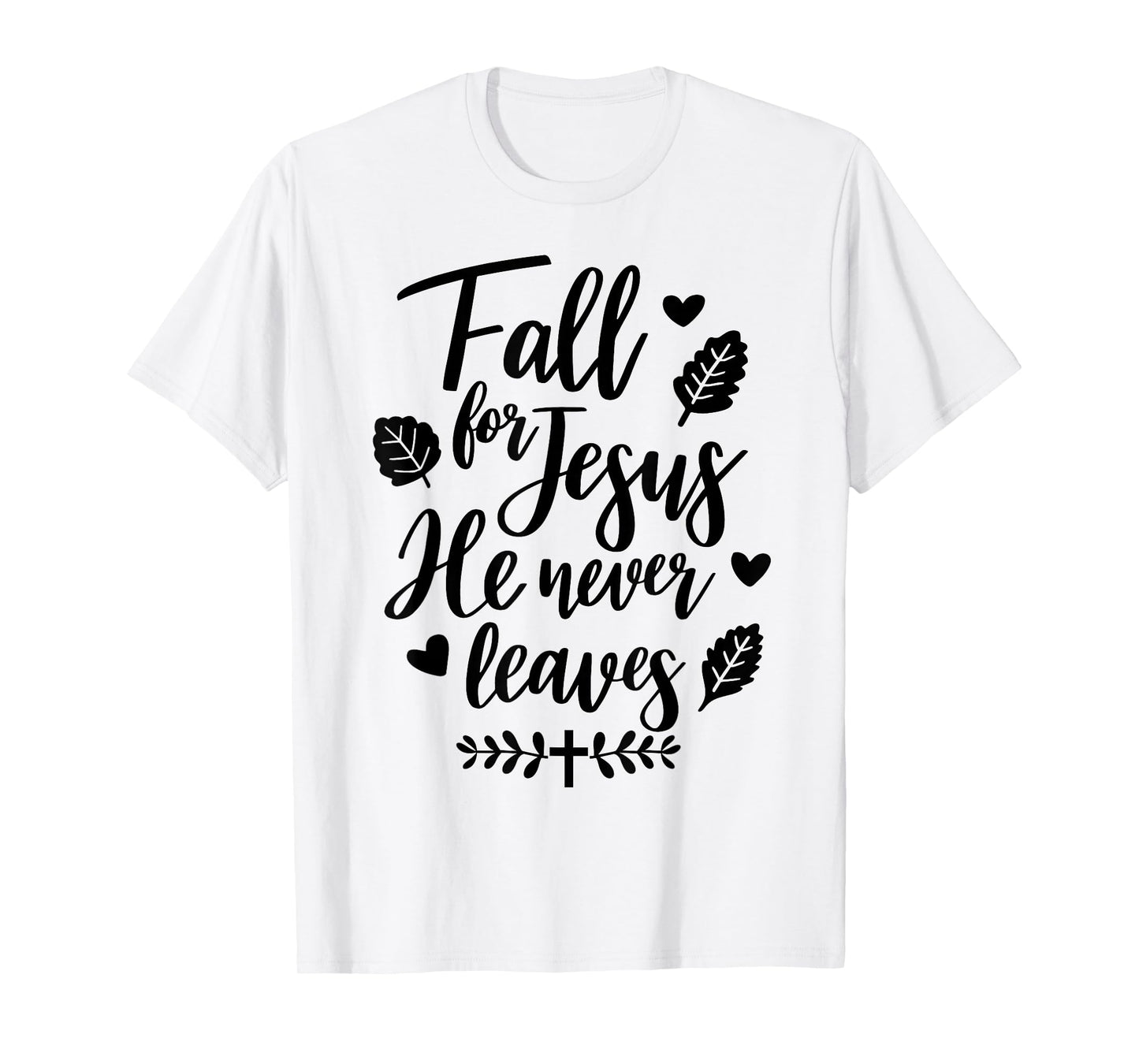 Jesus Fall for Jesus He Never Leaves Christian Cross God T-Shirt