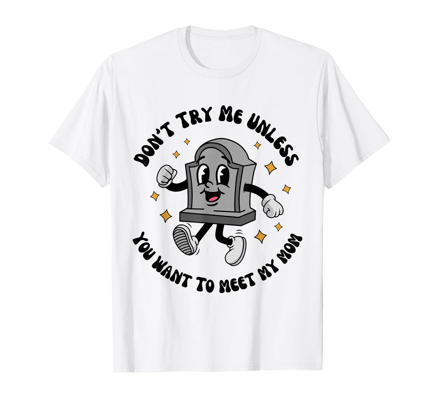 Dont Try Me Unless You Want to Meet My Mom Sarcastic Joke T-Shirt