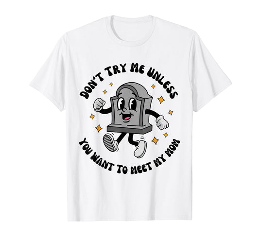 Dont Try Me Unless You Want to Meet My Mom Sarcastic Joke T-Shirt