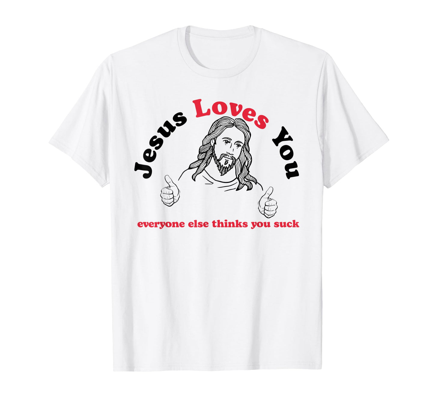 Jesus Loves You Everyone Else Thinks You Suck T-Shirt