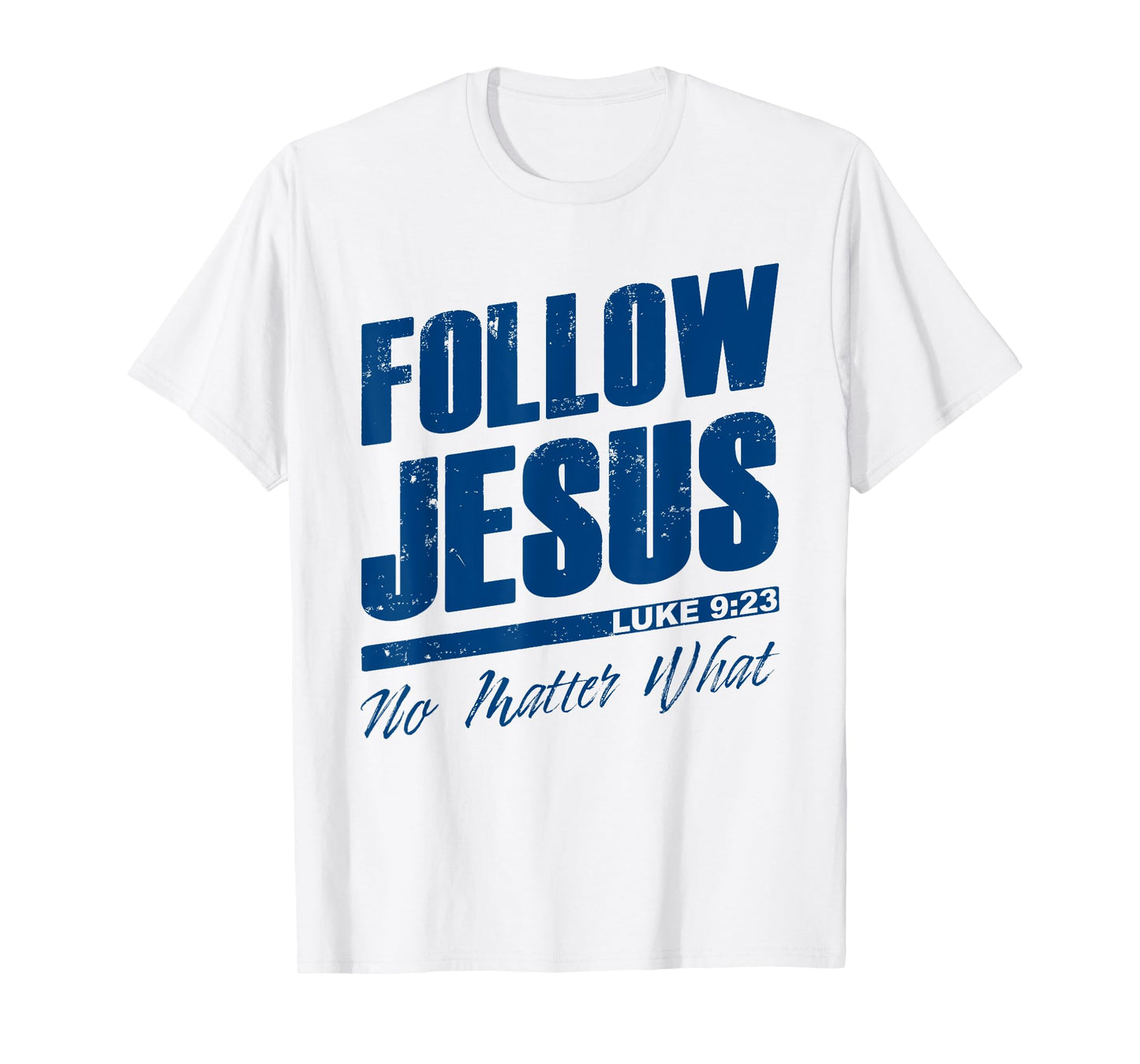 Luke 9:23 Follow Jesus No Matter What – Christian Gospel T-Shirt