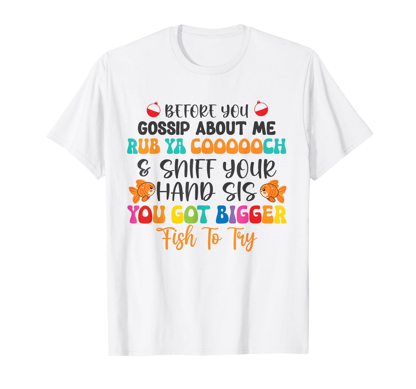 Before You Gossip About Me Rub Ya Coooooch & Sniff Your Hand T-Shirt