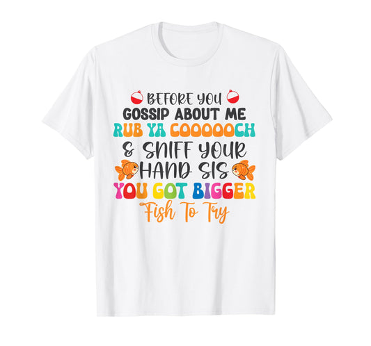 Before You Gossip About Me Rub Ya Coooooch & Sniff Your Hand T-Shirt