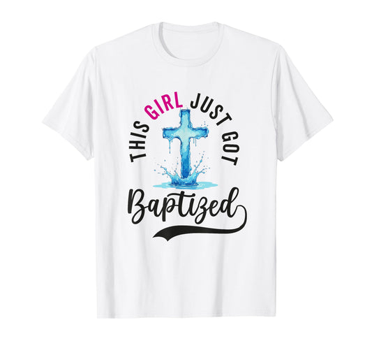 Baptism For Women This Girl Just Got Baptized Christian T-Shirt