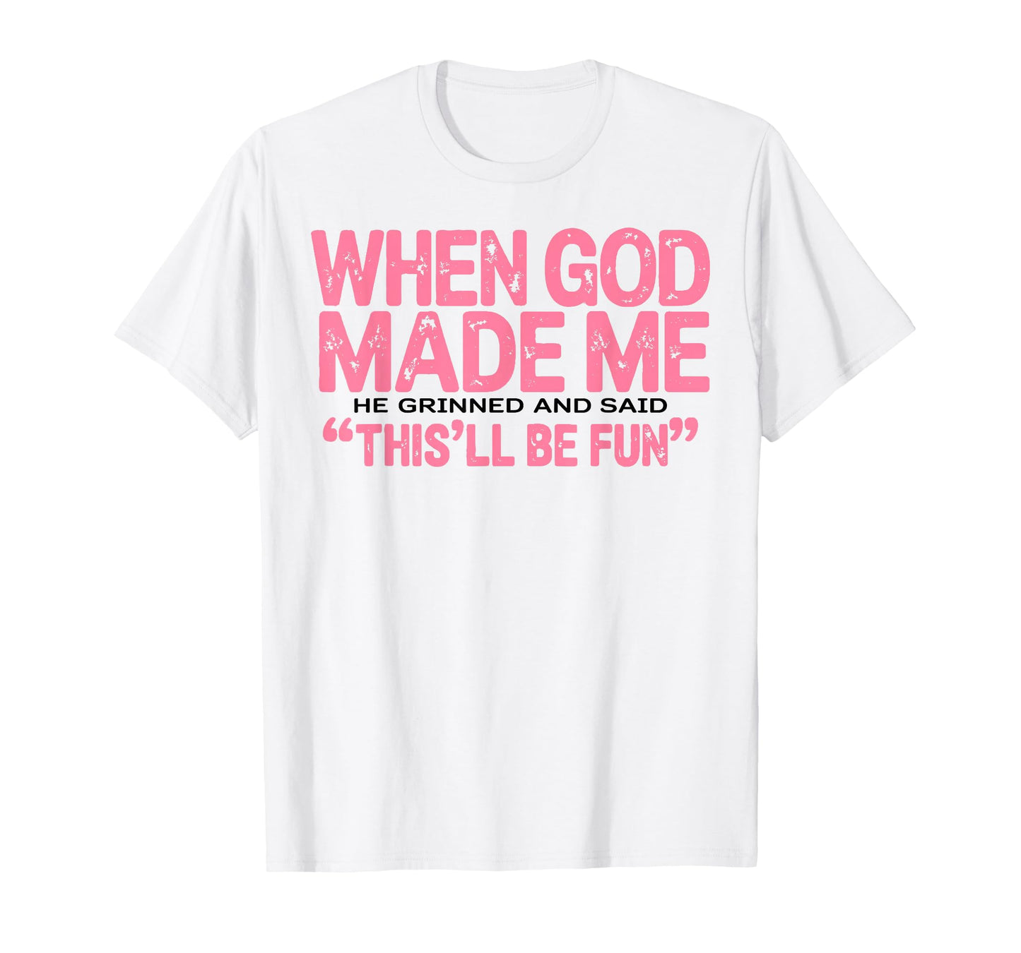 When God Made Me He Grinned and Said Funny Sarcastic Saying T-Shirt
