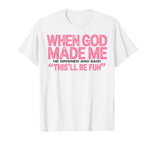 When God Made Me He Grinned and Said Funny Sarcastic Saying T-Shirt