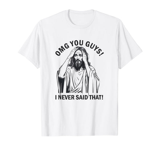 OMG You Guys I Never Said That Funny Jesus T-Shirt