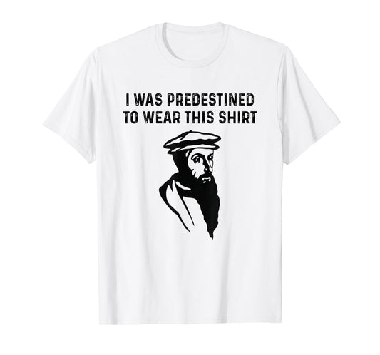 Predestined Calvinism Jesus Christian Calvinist John Calvin T-Shirt