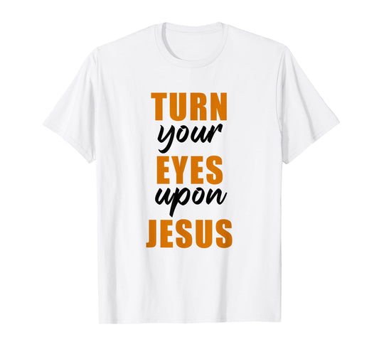 Turn Your Eyes Upon Jesus – Passover Easter Christian Faith T-Shirt