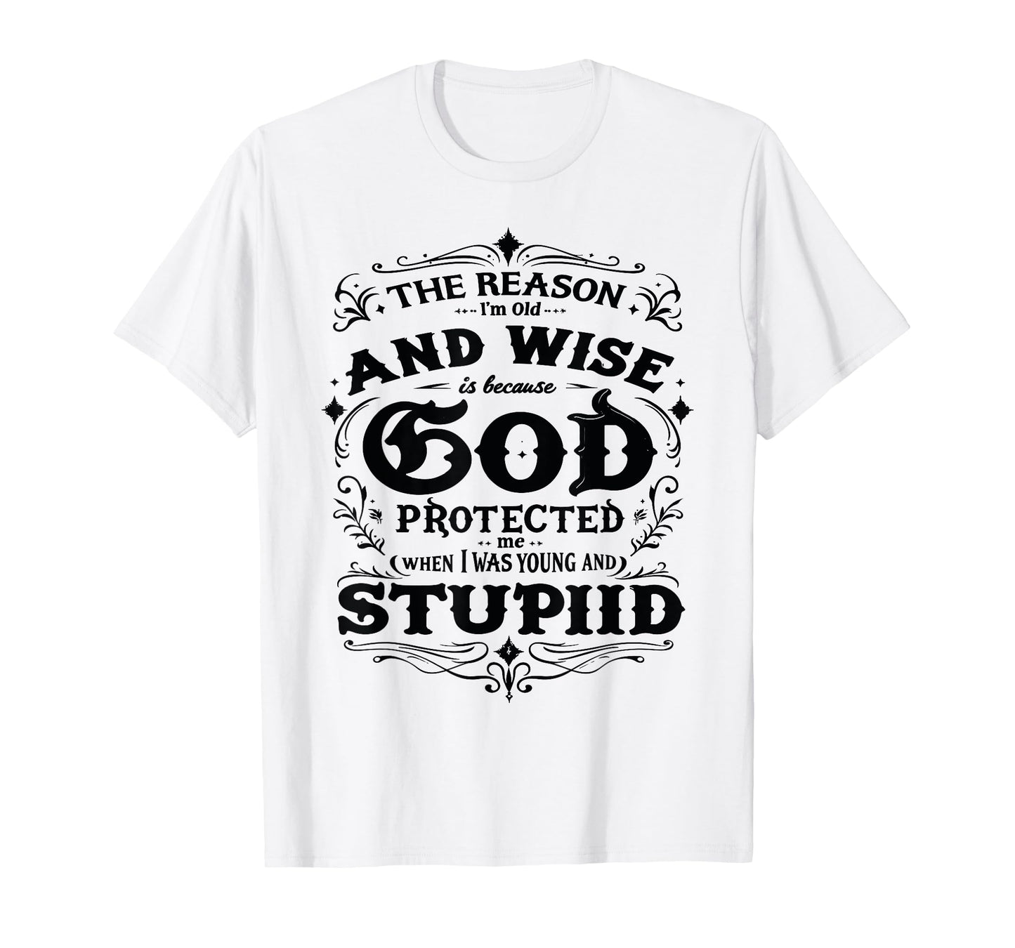 The Reason I’m Old and Wise Is Because God Protected Me T-Shirt