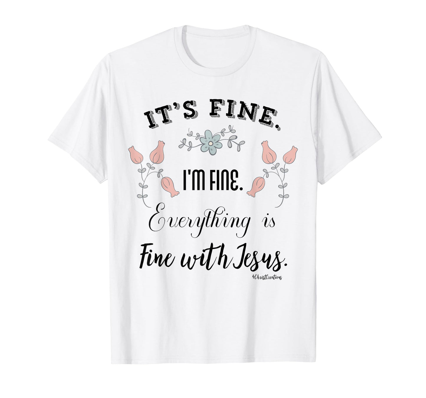 It’s Fine. I’m Fine. Everything is Fine with Jesus Christian T-Shirt