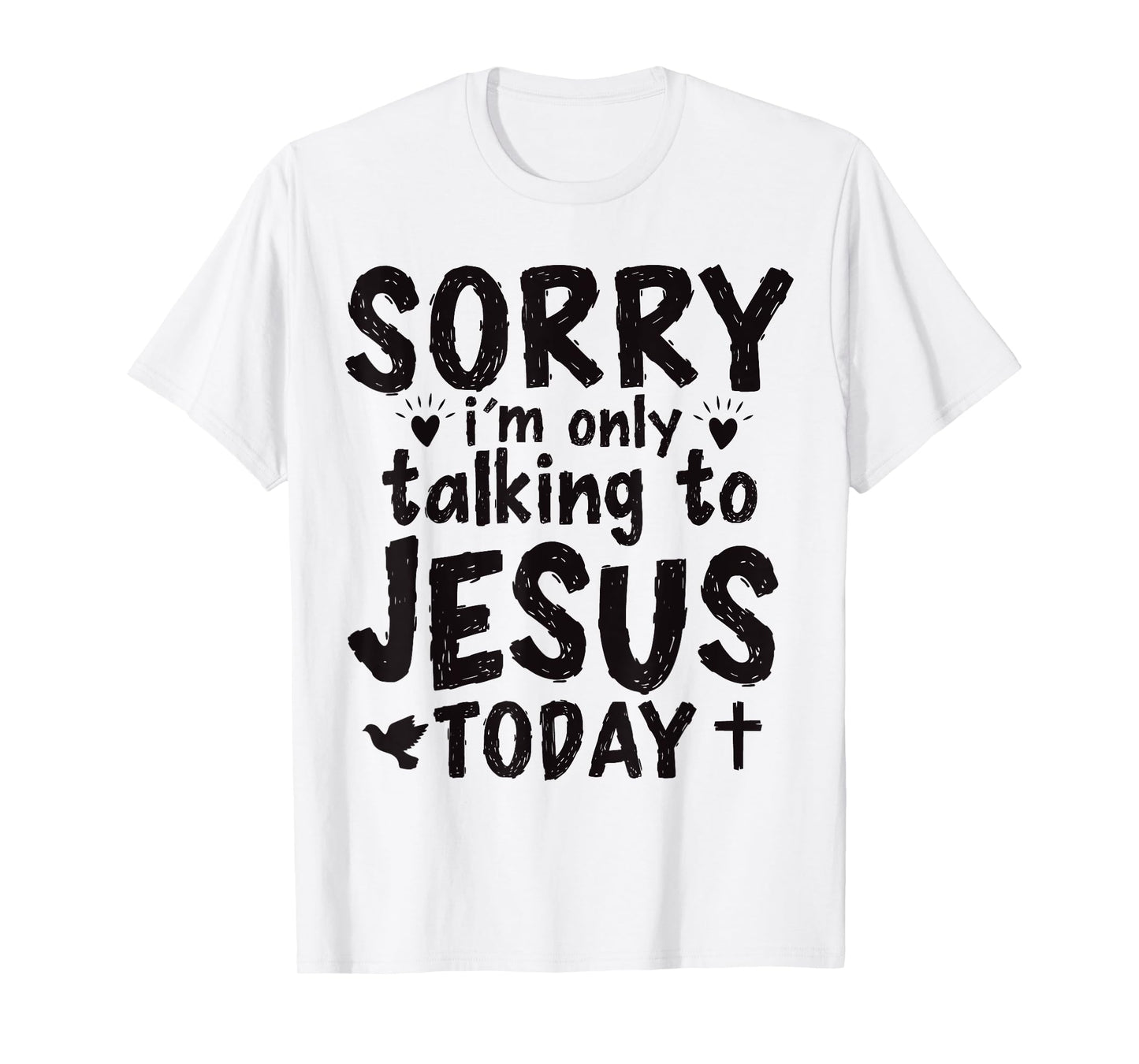 Sorry I'm Only Talking To Jesus Today T-Shirt
