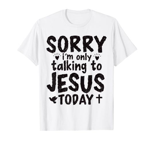 Sorry I'm Only Talking To Jesus Today T-Shirt