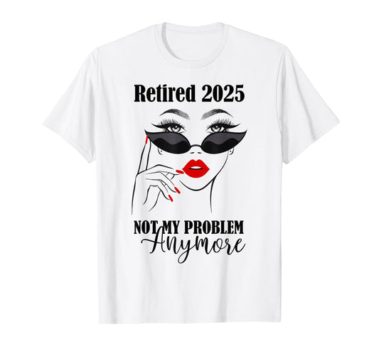 Women Retired 2025 Not My Problem Anymore Retirement 2025 T-Shirt